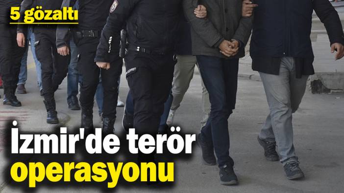 İzmir'de terör operasyonu: 5 gözaltı