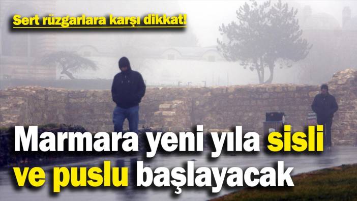 Marmara yeni yılın ilk gününe sisli ve puslu başlayacak