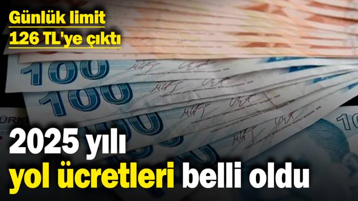 2025 yılı yol ücretleri belli oldu! Günlük limit 126 TL'ye çıktı