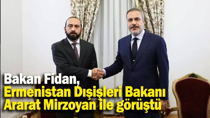 Bakan Fidan,Ermenistan Dışişleri Bakanı  Ararat Mirzoyan ile görüştü