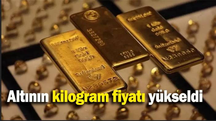 Altının kilogram fiyatı yükseldi