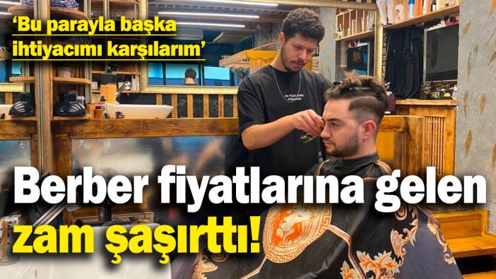 Berber fiyatlarına gelen zam şaşırttı! Vatandaş tepkili