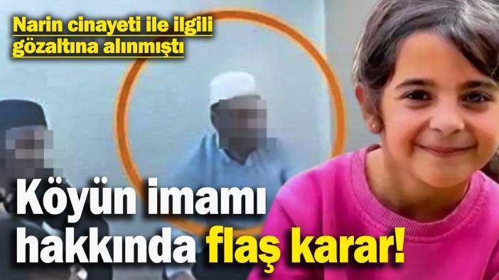 Narin Güran cinayeti ile ilgili gözaltına alınmıştı: Köyün imamı hakkında flaş karar!