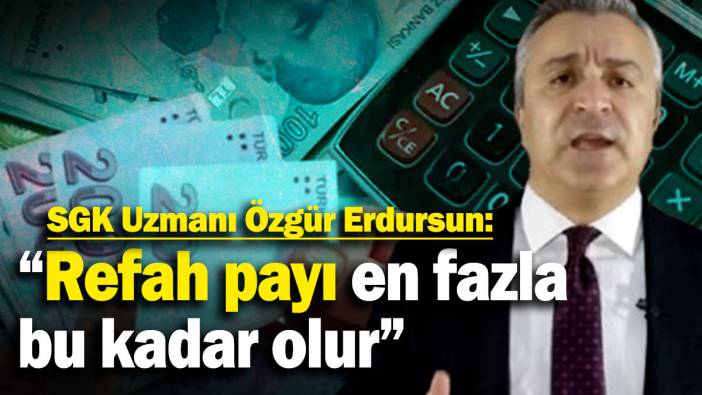 SGK Uzmanı Özgür Erdursun "Refah payı en fazla bu kadar olur" diyerek rakam verdi