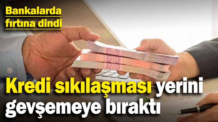 Bankalarda fırtına dindi! Kredi sıkılaşması yerini gevşemeye bıraktı