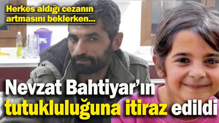 Narin cinayetinde yeni gelişme! Nevzat Bahtiyar’ın tutukluluğuna itiraz edildi: Derhal tahliye isteniyor