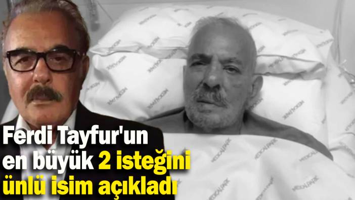 Ferdi Tayfur'un en büyük 2 isteğini ünlü isim açıkladı