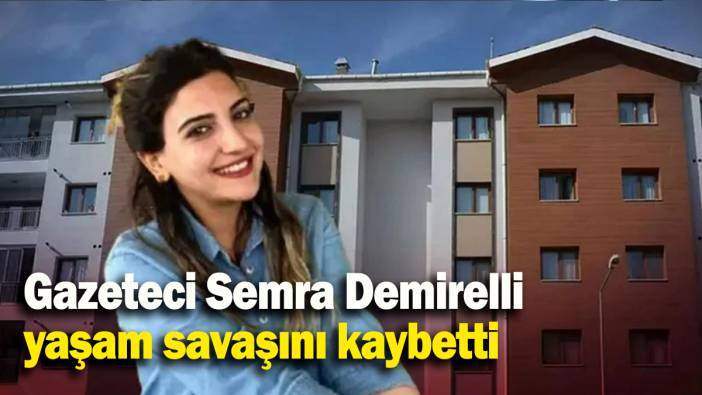 Gazeteci Semra Demirelli yaşam savaşını kaybetti