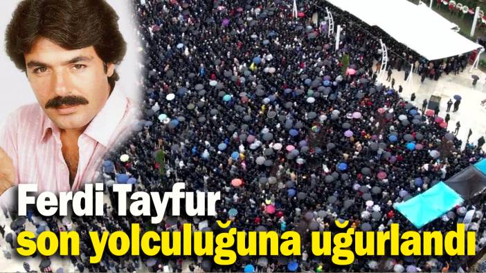 Ferdi Tayfur son yolculuğuna uğurlandı