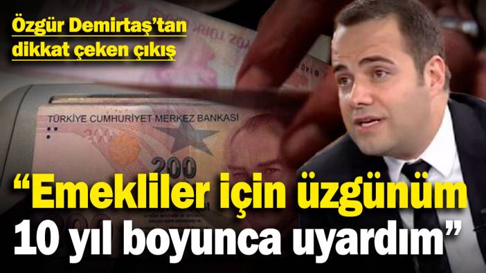Özgür Demirtaş'tan dikkat çeken çıkış: "Emekliler için üzgünüm. 10 yıl boyunca uyardım..."