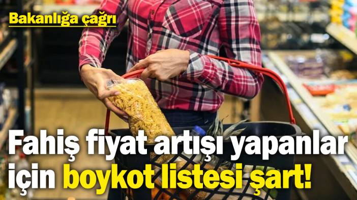 Bakanlığa çağrı: Fahiş fiyat artışı yapan markalar için boykot listesi yayımlanmalı