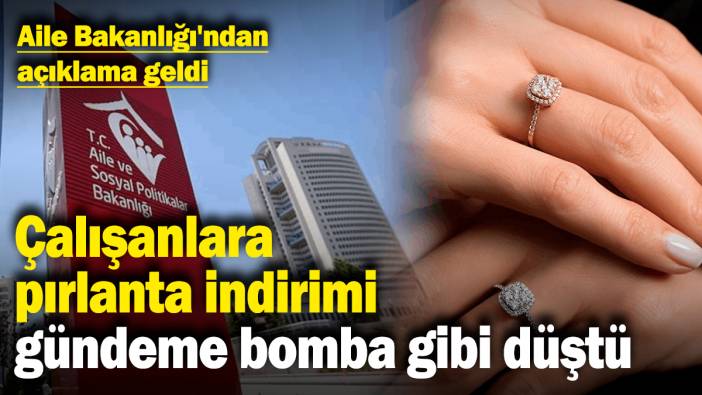 Çalışanlara pırlanta indirimi gündeme bomba gibi düştü! Aile Bakanlığı'ndan açıklama geldi