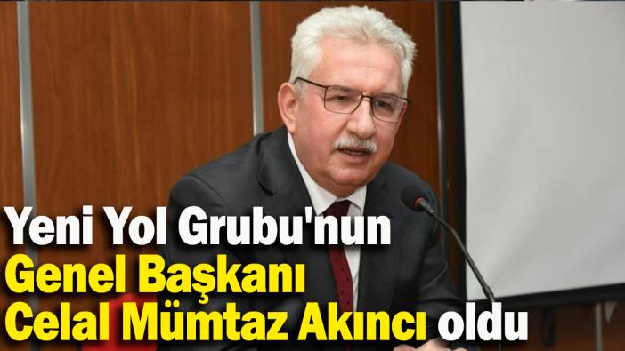 Yeni Yol Grubu'nun Genel Başkanı Celal Mümtaz Akıncı oldu