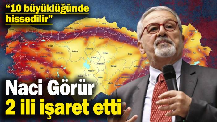 Naci Görür 2 ili işaret etti: 10 büyüklüğünde hissedilir