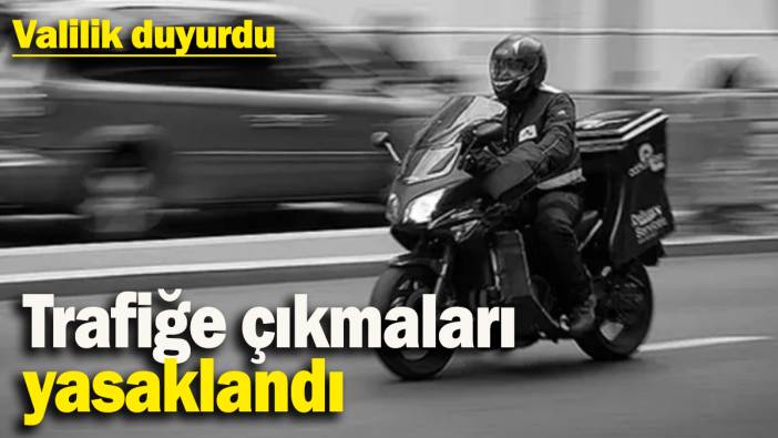 Trafiğe çıkmaları yasaklandı