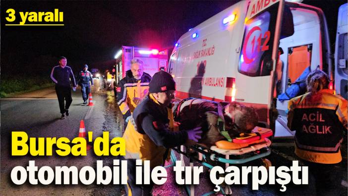 Bursa'da otomobil ile tır çarpıştı: 3 yaralı
