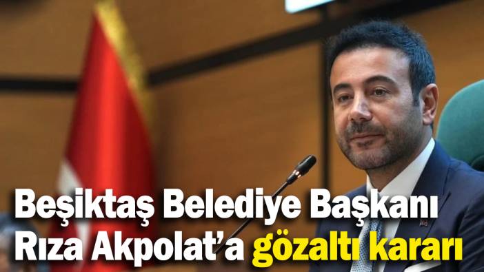 Beşiktaş Belediye Başkanı Rıza Akpolat ve 47 kişiye gözaltı kararı