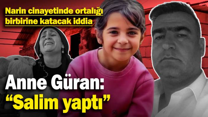 Narin cinayetinde ortalığı birbirine katacak iddia! Anne Güran: "Salim yaptı"