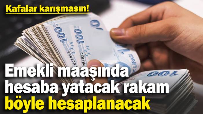 Kafalar karışmasın! Emekli maaşında hesaba yatacak rakam böyle hesaplanacak…