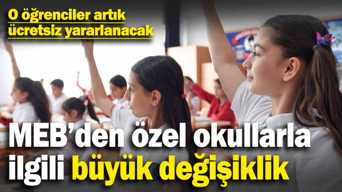 Milli Eğitim Bakanlığı’ndan özel okullarla ilgili büyük değişiklik!