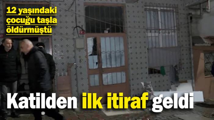 12 yaşındaki çocuğu taşla döverek öldürmüştü! Katilden ilk itiraf geldi