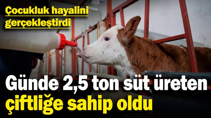 Çocukluk hayalini gerçekleştirdi! Günde 2,5 ton süt üreten çiftliğe sahip oldu