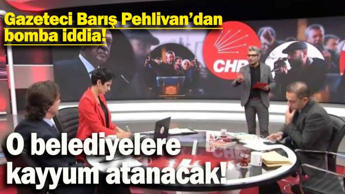 Gazeteci Barış Pehlivan’dan bomba iddia: O belediyelere  kayyum atanacak!