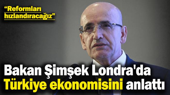 Bakan Şimşek Londra'da Türkiye ekonomisini anlattı: Reformları hızlandıracağız