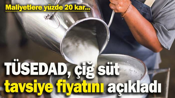 TÜSEDAD, çiğ süt tavsiye fiyatını açıkladı! Maliyetlere yüzde 20 kar...