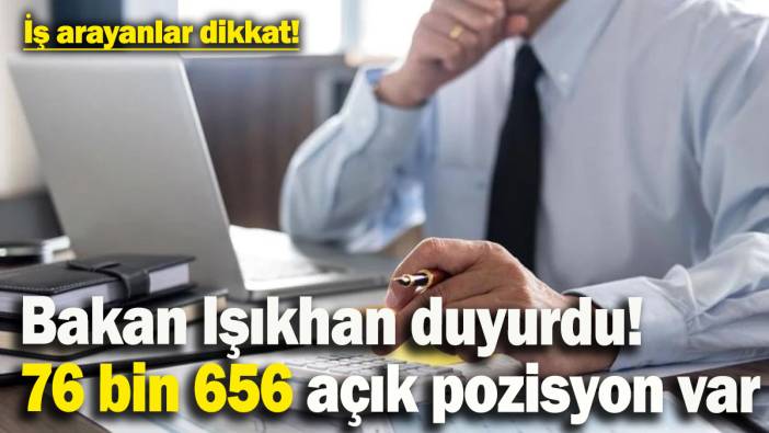 Bakan Işıkhan duyurdu! Şu an 76 bin 656 açık iş ilanı var