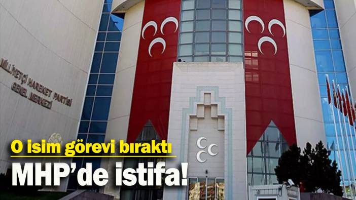 MHP’de istifa: O isim görevi bıraktı