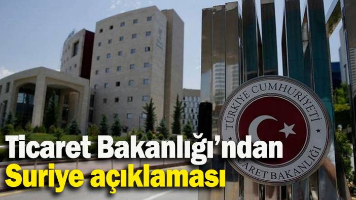 Ticaret Bakanlığı’ndan  Suriye açıklaması