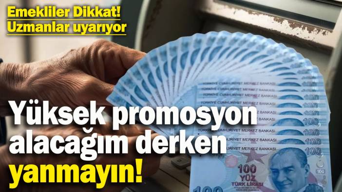 Emekliler dikkat! Bankalardan yüksek promosyon alacağım derken yanmayın