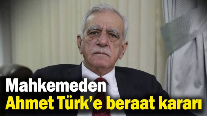 Mahkemeden Ahmet Türk’e beraat kararı