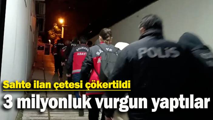 Sahte ilan çetesi çökertildi: 3 milyonluk vurgun yaptılar