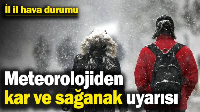 Meteorolojiden sağanak ve kar yağışı uyarısı! İl il hava durumu