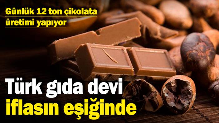 Türk gıda devi iflasın eşiğinde! Günlük 12 ton çikolata üretimi yapıyor