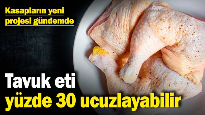 Tavuk eti yüzde 30 ucuzlayabilir! Kasapların yeni projesi gündemde