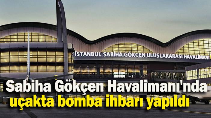 Sabiha Gökçen Havalimanı'nda  uçakta bomba ihbarı yapıldı