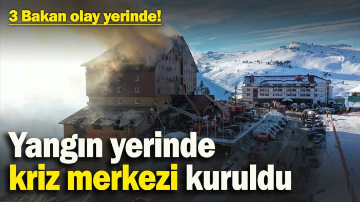 3 Bakan olay yerinde! Yangın yerinde kriz merkezi kuruldu