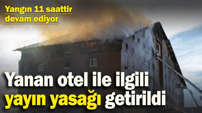 Yanan otel ile ilgili yayın yasağı getirildi