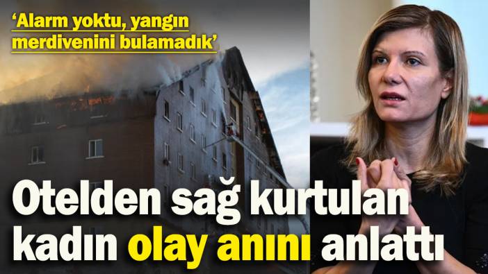 Otel yangınından sağ kurtulan kadın olay anını anlattı: Facia göz göre göre gelmiş!