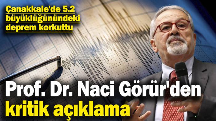 Çanakkale'de 5.2 büyüklüğündeki deprem korkuttu: Prof. Dr. Naci Görür'den kritik açıklama