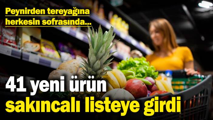 41 yeni ürün sakıncalı listeye girdi! Peynirden tereyağına, herkesin sofrasında yer alıyor...