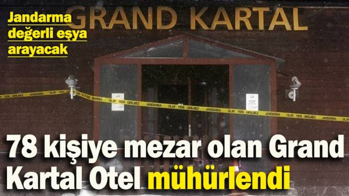 78 kişiye mezar olan Grand Kartal Otel mühürlendi: Jandarma bugün değerli eşya arayacak
