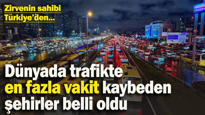 Dünyada trafikte en fazla vakit kaybeden şehirler açıklandı! Birinci Türkiye’den…