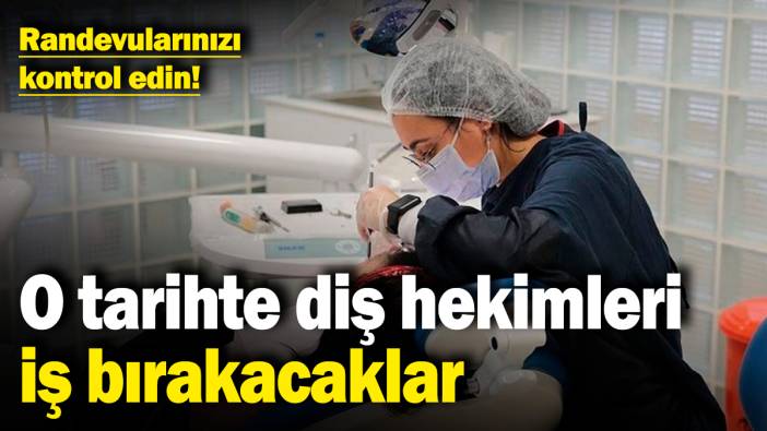 Randevularınızı kontrol edin! O tarihte diş hekimleri iş bırakacaklar