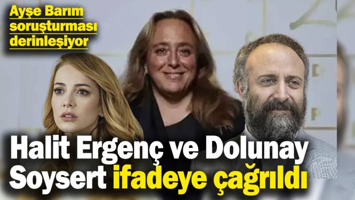 Son dakika... Ayşe Barım soruşturmasında Halit Ergenç ve Dolunay Soysert ifadeye çağrıldı!