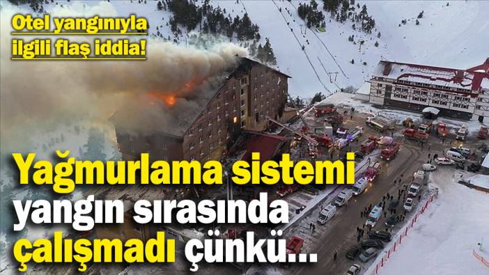 Otel yangınıyla ilgili flaş iddia! Yağmurlama sistemi yangın sırasında çalışmadı çünkü…