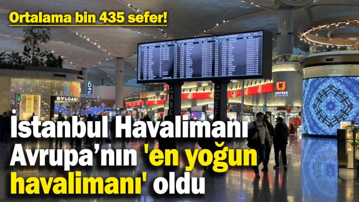 İstanbul Havalimanı, 2024'te Avrupa’nın 'en yoğun havalimanı' oldu